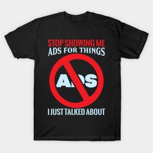 Stop Showing Me Ads - Funny Sarcastic Geek Quote T-Shirt